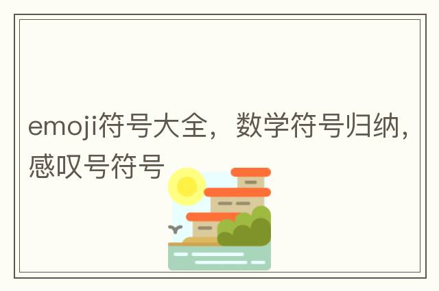 emoji符號大全，數(shù)學(xué)符號歸納，感嘆號符號