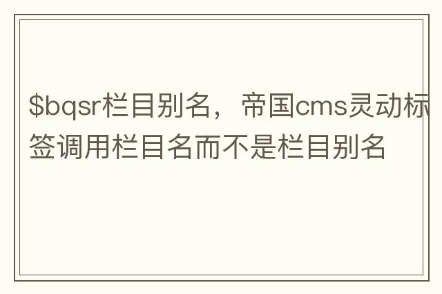 $bqsr欄目別名，帝國cms靈動標簽調用欄目名而不是欄目別名