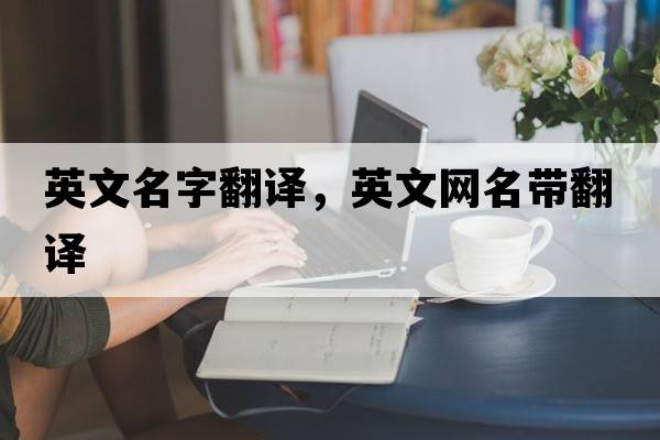 英文名字翻譯，英文網(wǎng)名帶翻譯